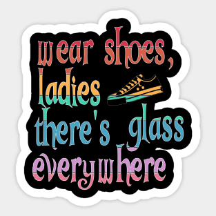 Wear Shoes Ladies There's Glass Everywhere Sticker